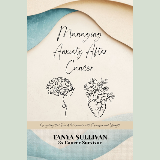 Managing Anxiety After Cancer: Navigating the Fear of Recurrence with Compassion & Strength