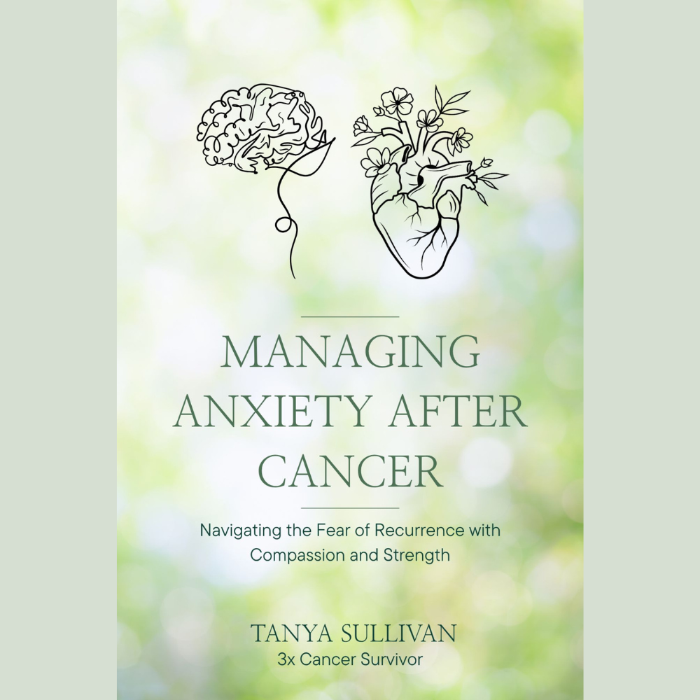 Managing Anxiety After Cancer: Navigating the Fear of Recurrence with Compassion and Strength (E-Book)