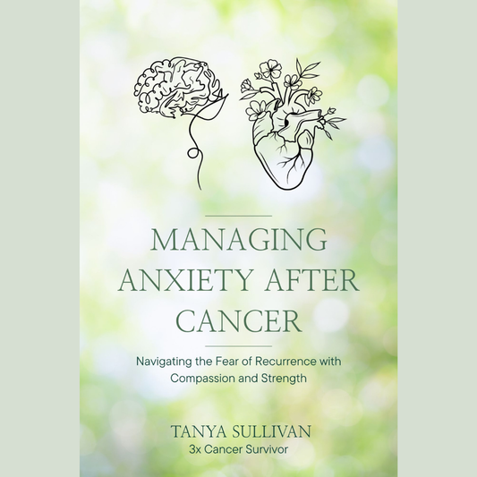 Managing Anxiety After Cancer: Navigating the Fear of Recurrence with Compassion and Strength (E-Book)